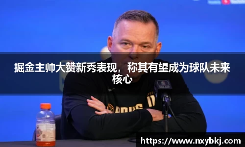 掘金主帅大赞新秀表现，称其有望成为球队未来核心