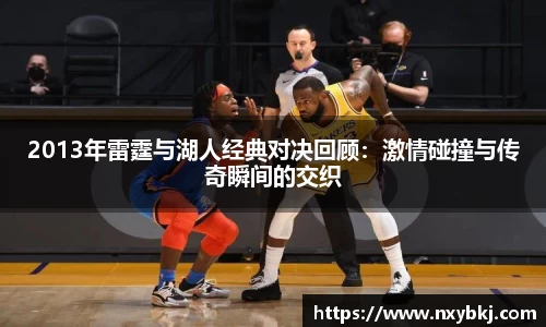 2013年雷霆与湖人经典对决回顾：激情碰撞与传奇瞬间的交织