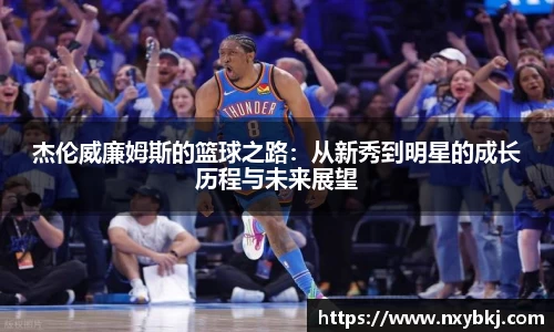 杰伦威廉姆斯的篮球之路：从新秀到明星的成长历程与未来展望